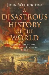 Disastrous History of the World: Chronicles of War, Earthquake, Plague and Flood