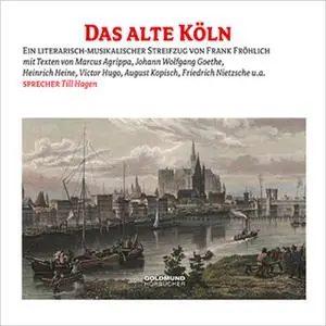 «Das alte Köln» by Victor Hugo,Friedrich Nietzsche,Johann Wolfgang Goethe,Wilhelm Grimm,Heinrich Heine,Theodor Fontane,F