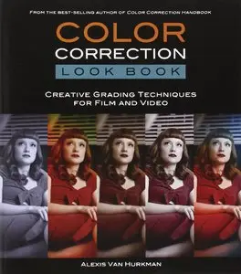 Color Correction Look Book: Creative Grading Techniques for Film and Video