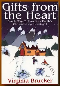 Gifts from the Heart: Simple Ways to Make Your Family's Christmas More Meaningful by Virginia Brucker [Repost]