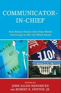 Communicator-in-Chief: How Barack Obama Used New Media Technology to Win the White House [Repost]