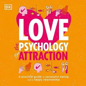 Love: The Psychology of Attraction: A Practical Guide to Successful Dating and a Happy Relationship [Audiobook]