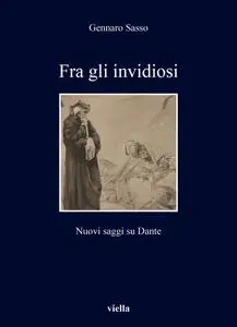 Gennaro Sasso - Fra gli invidiosi. Nuovi saggi su Dante