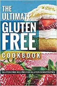 The Ultimate Gluten Free Cookbook: Gluten Free Recipes for Gluten Sensitivities