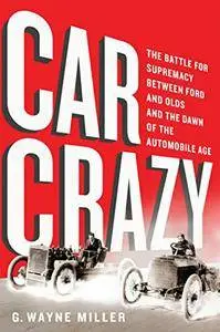 Car Crazy: The Battle for Supremacy between Ford and Olds and the Dawn of the Automobile Age (repost)