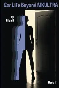 Our Life Beyond MKULTRA, Book 1