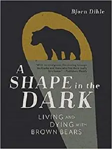 A Shape in the Dark: Living and Dying with Brown Bears