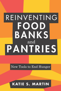 Reinventing Food Banks and Pantries : New Tools to End Hunger
