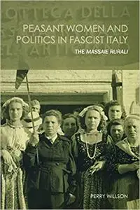 Peasant Women and Politics in Facist Italy: The Massaie Rurali