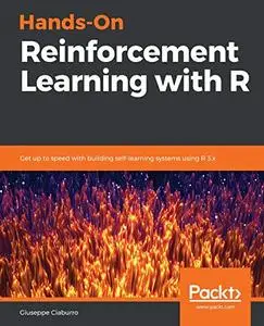 Hands-On Reinforcement Learning with R: Get up to speed with building self-learning systems using R 3.x [Repost]