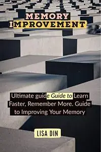 Memory Improvement: Ultimate guide Guide to Learn Faster, Remember More. Guide to Improving Your Memory