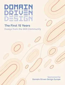 Domain-Driven Design — The First 15 Years: Essays from the DDD Community