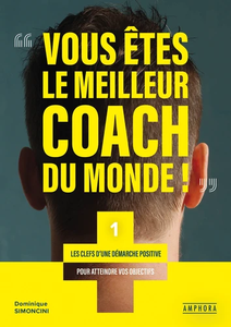 Dominique Simoncini, "Vous êtes le meilleur coach du monde: Les clefs d'une démarche positive pour atteindre vos objectifs"