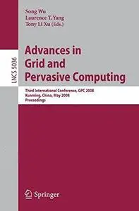 Advances in Grid and Pervasive Computing: Third International Conference, GPC 2008, Kunming, China, May 25-28, 2008. Proceeding