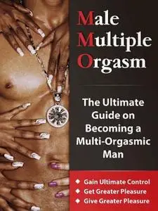 Male Multiple Orgasm: The Ultimate Guide on Becoming a Multi-Orgasmic Man