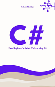 C# : Easy Beginner’s Guide to Learning C#