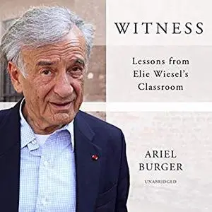 Witness: Lessons from Elie Wiesel's Classroom [Audiobook]