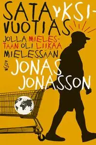 «Satayksivuotias jolla mielestään oli liikaa mielessään» by Jonas Jonasson