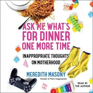 Ask Me What's for Dinner One More Time: Inappropriate Thoughts on Motherhood [Audiobook]