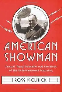 American Showman: Samuel "Roxy" Rothafel and the Birth of the Entertainment Industry, 1908–1935