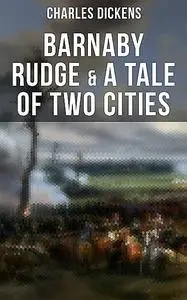 «Barnaby Rudge & A Tale of Two Cities» by Charles Dickens