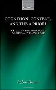 Cognition, Content, and the A Priori: A Study in the Philosophy of Mind and Knowledge