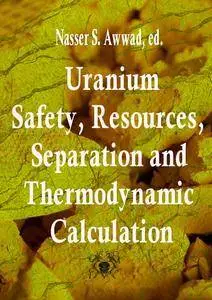 "Uranium: Safety, Resources, Separation and Thermodynamic Calculation" ed. by Nasser S. Awwad