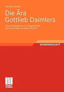 Die Ära Gottlieb Daimlers: Neue Perspektiven zur Frühgeschichte des Automobils und seiner Technik