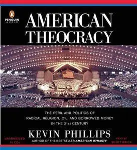 American Theocracy: The Peril and Politics of Radical Religion, Oil, and Borrowed Money in the 21stCentury (Audiobook) (repost)