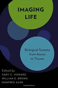 Imaging Life: Biological Systems from Atoms to Tissues (repost)