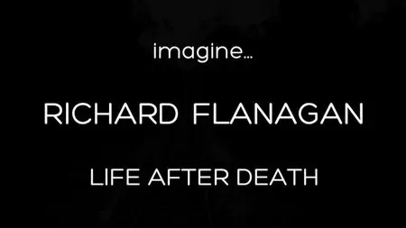 BBC Imagine - Richard Flanagan: Life after Death (2015)