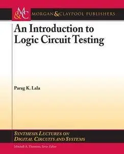 An Introduction to Logic Circuit Testing (Synthesis Lectures on Digital Circuits and Systems)(Repost)