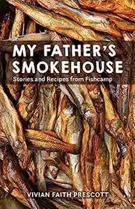 My Father's Smokehouse: Stories and Recipes from Fishcamp