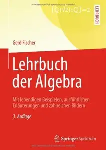 Lehrbuch der Algebra: Mit lebendigen Beispielen, ausführlichen Erläuterungen und zahlreichen Bildern (3 Auflage) (Repost)