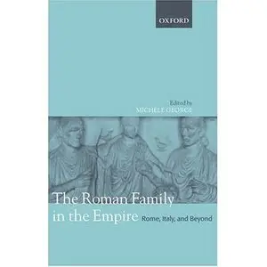 The Roman Family in the Empire: Rome, Italy, and Beyond by Michele George [Repost]