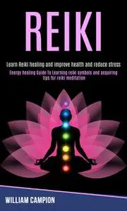 «Reiki: Energy Healing Guide to Learning Reiki Symbols and Acquiring Tips for Reiki Meditation (Learn Reiki Healing and