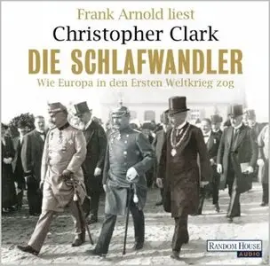 Christopher Clark - Die Schlafwandler - Wie Europa in den Ersten Weltkrieg zog