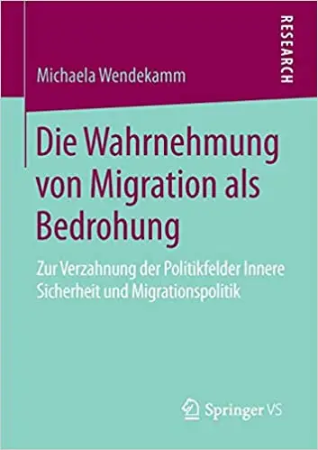 Die Wahrnehmung von Migration als Bedrohung: Zur Verzahnung der Politikfelder Innere Sicherheit und Migrationspolitik