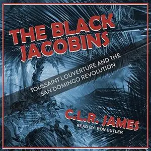 The Black Jacobins: Toussaint L'Ouverture and the San Domingo Revolution [Audiobook]