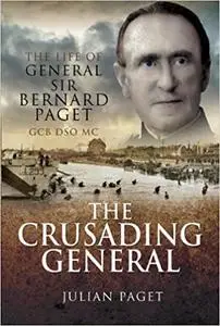 The Crusading General: The Life of General Sir Bernard Paget GCB DSO MC