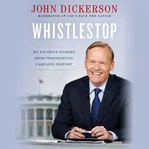 Whistlestop: Reporting the Stories That Make Campaign History [Audiobook]