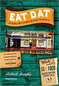 Eat Dat New Orleans: A Guide to the Unique Food Culture of the Crescent City