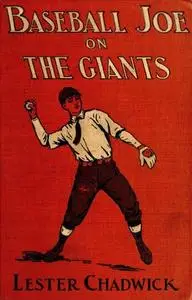 «Baseball Joe on the Giants; or, Making Good as a Ball Twirler in the Metropolis» by Lester Chadwick