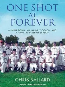 One Shot at Forever: A Small Town, an Unlikely Coach, and a Magical Baseball Season (Audiobook)