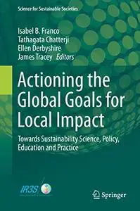 Actioning the Global Goals for Local Impact: Towards Sustainability Science, Policy, Education and Practice (Repost)
