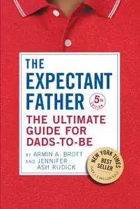 The Expectant Father: The Ultimate Guide for Dads-to-Be (The New Father), 5th Edition