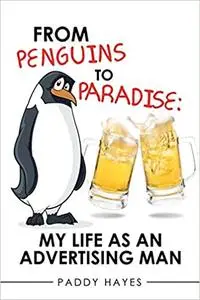 From Penguins to Paradise: My Life as an Advertising Man