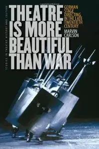 Theatre Is More Beautiful Than War: German Stage Directing in the Late Twentieth Century (Studies Theatre Hist & Culture)