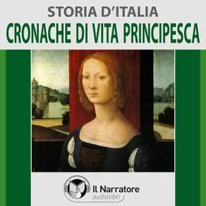 «Storia d'Italia - vol. 32 - Cronache di vita principesca» by AA.VV. (a cura di Maurizio Falghera)