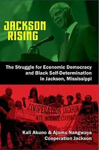Jackson Rising: The Struggle for Economic Democracy and Black Self-Determination in Jackson, Mississippi